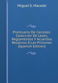 Prontuario De Carceles: Coleccion De Leyes, Reglamentos Y Acuerdos Relativos A Las Prisiones (Spanish Edition)
