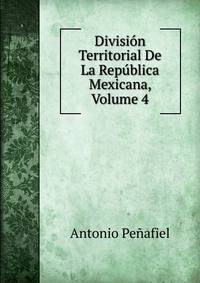 Division Territorial De La Republica Mexicana, Volume 4