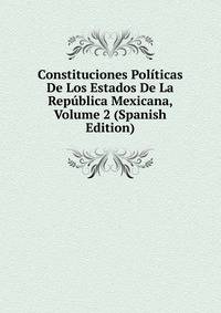 Constituciones Politicas De Los Estados De La Republica Mexicana, Volume 2 (Spanish Edition)
