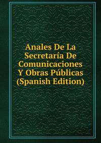 Anales De La Secretaria De Comunicaciones Y Obras Publicas (Spanish Edition)