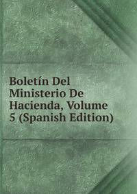 Boletin Del Ministerio De Hacienda, Volume 5 (Spanish Edition)