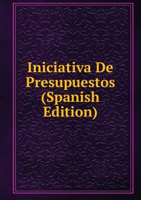 Iniciativa De Presupuestos (Spanish Edition)