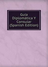 Guia Diplomatica Y Consular (Spanish Edition)