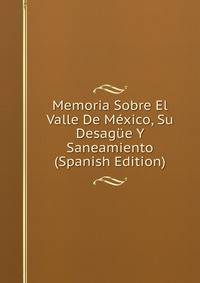 Memoria Sobre El Valle De Mexico, Su Desague Y Saneamiento (Spanish Edition)