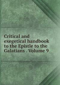 Critical and exegetical handbook to the Epistle to the Galatians . Volume 9