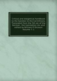 Critical and exegetical handbook to the Epistles to the Corinthians. Translated from the 5th ed. of the German . the translation rev. and edited by William P. Dickson Volume 7: 1