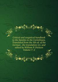 Critical and exegetical handbook to the Epistles to the Corinthians. Translated from the 5th ed. of the German . the translation rev. and edited by William P. Dickson Volume 7: 2