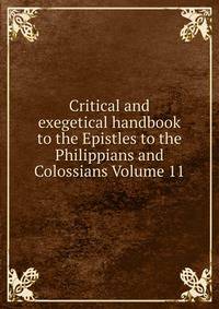 Critical and exegetical handbook to the Epistles to the Philippians and Colossians Volume 11