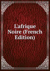 L'afrique Noire (French Edition)
