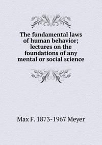 The fundamental laws of human behavior; lectures on the foundations of any mental or social science