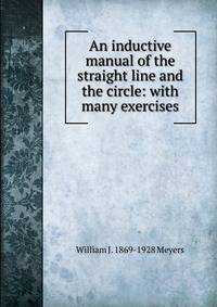 An inductive manual of the straight line and the circle: with many exercises