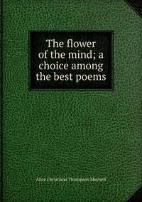 The flower of the mind; a choice among the best poems