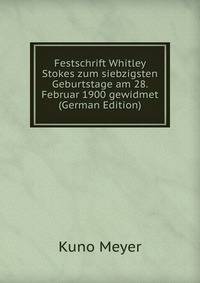 Festschrift Whitley Stokes zum siebzigsten Geburtstage am 28. Februar 1900 gewidmet (German Edition)