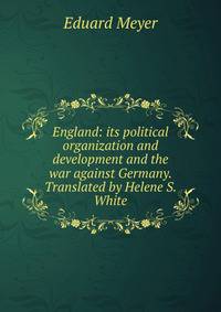 England: its political organization and development and the war against Germany. Translated by Helene S. White