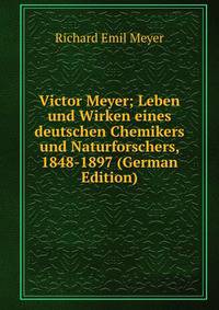 Victor Meyer; Leben und Wirken eines deutschen Chemikers und Naturforschers, 1848-1897 (German Edition)