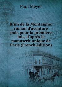 Brun de la Montaigne; roman d'aventure pub. pour la premi?re fois, d'apr?s le manuscrit unique de Paris (French Edition)