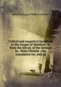 Critical and exegetical handbook to the Gospel of Matthew . tr. from the 6th ed. of the German by . Peter Christie ; the translation rev. and ed.