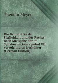 Die Grundsatze der Sittlichkeit und des Rechts: nach Massgabe der im Syllabus section symbol VII. verzeichneten Irrthumer (German Edition)
