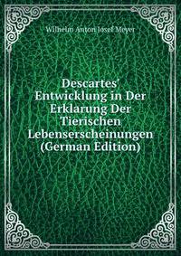 Descartes' Entwicklung in Der Erklarung Der Tierischen Lebenserscheinungen (German Edition)