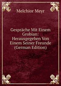 Gesprache Mit Einem Grobian: Herausgegeben Von Einem Seiner Freunde (German Edition)