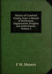 History of Crawford County, Iowa: A Record of Settlement, Organization, Progress and Achievement, Volume 2