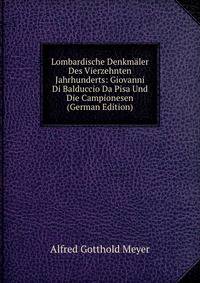 Lombardische Denkmaler Des Vierzehnten Jahrhunderts: Giovanni Di Balduccio Da Pisa Und Die Campionesen (German Edition)