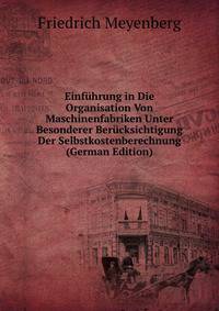Einfuhrung in Die Organisation Von Maschinenfabriken Unter Besonderer Berucksichtigung Der Selbstkostenberechnung (German Edition)