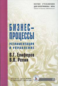 Бизнес-процессы: Регламентация и управление: Учебник / В.Г. Елиферов, В.В. Репин. - (Учебники для программы MBA)., (Гриф)