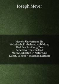 Meyer's Universum: Ein Volksbuch, Enthaltend Abbildung Und Beschreibung Des Sehenswerthesten Und Merkw?rdigsten in Natur Und Kunst, Volume 4 (German Edition)