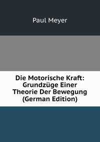 Die Motorische Kraft: Grundzuge Einer Theorie Der Bewegung (German Edition)