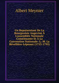 Un Repr?sentant De La Bourgeoisie Angevine ? L'assembl?e Nationale Constituante Et ? La Convention Nationale: L.-M. La R?velli?re-L?peaux (1753-1795)