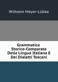 Grammatica Storico-Comparata Della Lingua Italiana E Dei Dialetti Toscani