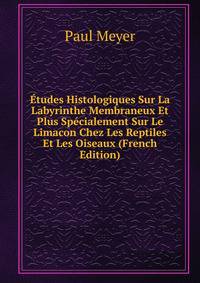 Etudes Histologiques Sur La Labyrinthe Membraneux Et Plus Specialement Sur Le Limacon Chez Les Reptiles Et Les Oiseaux (French Edition)