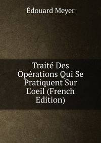 Trait? Des Op?rations Qui Se Pratiquent Sur L'oeil (French Edition)