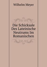 Die Schicksale Des Lateinische Neutrums Im Romanischen