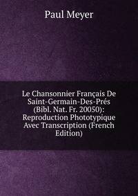 Le Chansonnier Francais De Saint-Germain-Des-Pres (Bibl. Nat. Fr. 20050): Reproduction Phototypique Avec Transcription (French Edition)