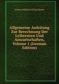 Allgemeine Anleitung Zur Berechnung Der Leibrenten Und Anwartschaften, Volume 1 (German Edition)