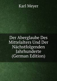 Der Aberglaube Des Mittelalters Und Der N?chstfolgenden Jahrhunderte (German Edition)