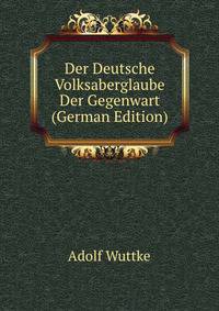 Der Deutsche Volksaberglaube Der Gegenwart (German Edition)