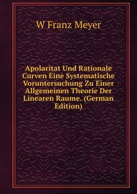Apolaritat Und Rationale Curven Eine Systematische Voruntersuchung Zu Einer Allgemeinen Theorie Der Linearen Raume. (German Edition)