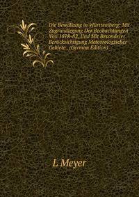 Die Bewolkung in Wurttemberg: Mit Zugrundlegung Der Beobachtungen Von 1878-82, Und Mit Besonderer Berucksichtigung Meteorologischer Gebiete . (German Edition)