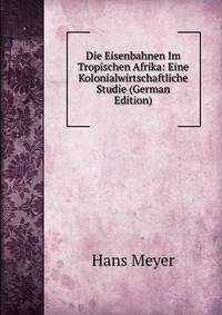 Die Eisenbahnen Im Tropischen Afrika: Eine Kolonialwirtschaftliche Studie (German Edition)