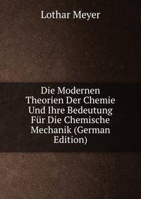 Die Modernen Theorien Der Chemie Und Ihre Bedeutung Fur Die Chemische Mechanik (German Edition)
