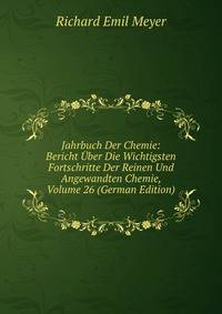 Jahrbuch Der Chemie: Bericht Uber Die Wichtigsten Fortschritte Der Reinen Und Angewandten Chemie, Volume 26 (German Edition)
