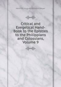 Critical and Exegetical Hand-Book to the Epistles to the Philippians and Colossians, Volume 9
