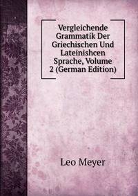 Vergleichende Grammatik Der Griechischen Und Lateinishcen Sprache, Volume 2 (German Edition)