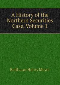 A History of the Northern Securities Case, Volume 1
