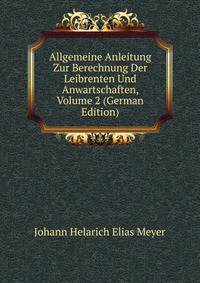 Allgemeine Anleitung Zur Berechnung Der Leibrenten Und Anwartschaften, Volume 2 (German Edition)