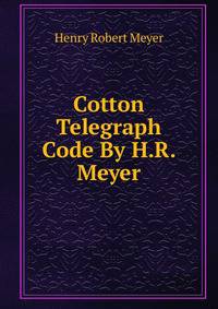 Cotton Telegraph Code By H.R. Meyer.