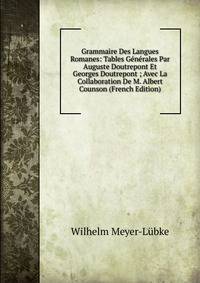 Grammaire Des Langues Romanes: Tables Generales Par Auguste Doutrepont Et Georges Doutrepont ; Avec La Collaboration De M. Albert Counson (French Edition)